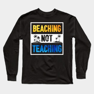 Beaching Not Teaching - Teacher Funny For Summer Long Sleeve T-Shirt